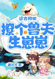 穿越远古 嫁个兽夫生个仔